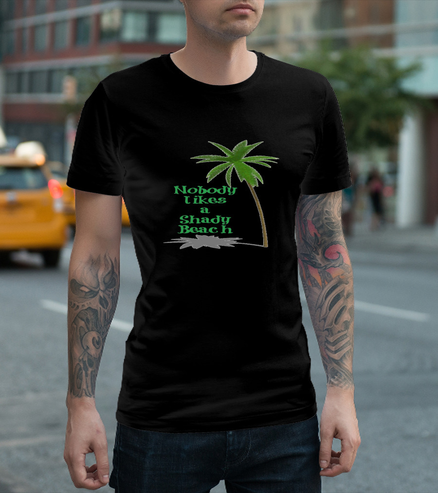 Nobody Likes a Shady Beach Palm Tree T-Shirt