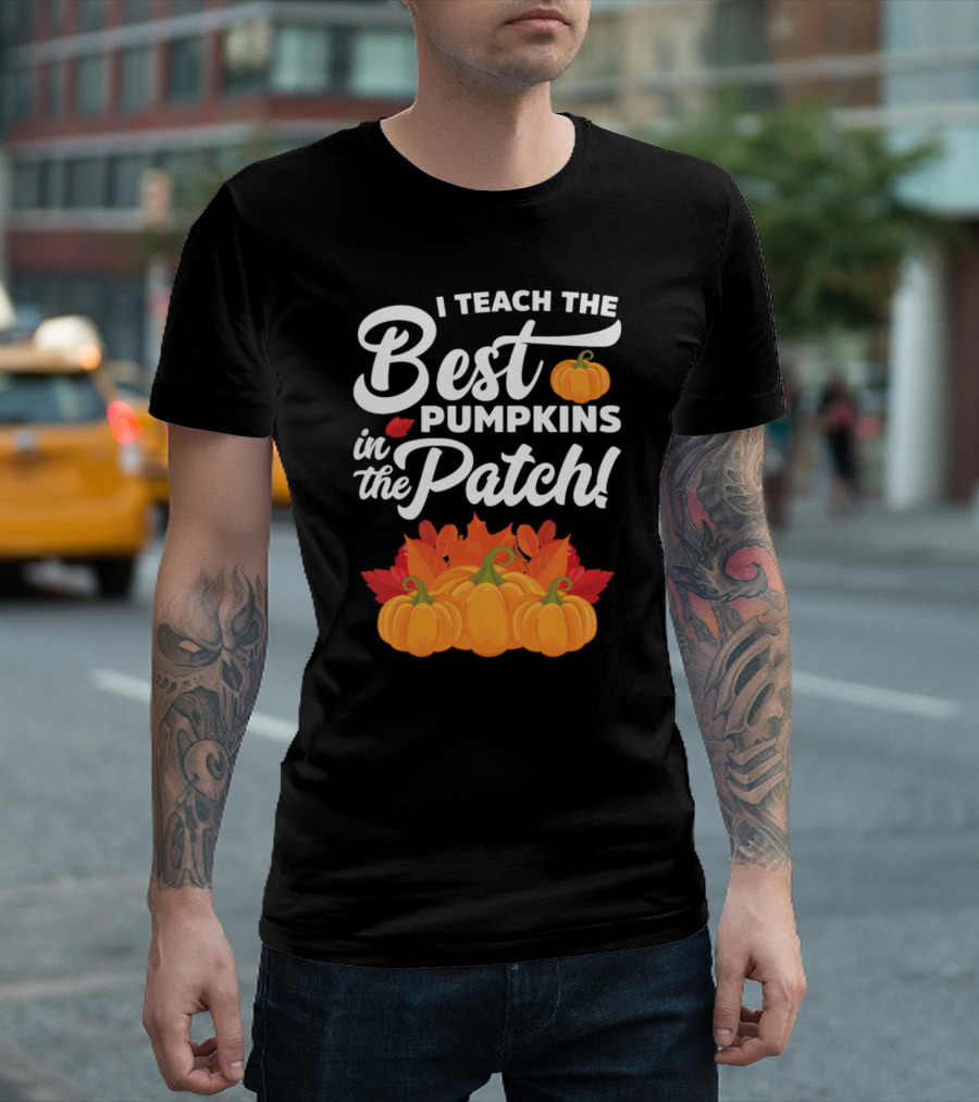I Teach The Best Pumpkins In The Patch Autumn Harvest Fun T-Shirt