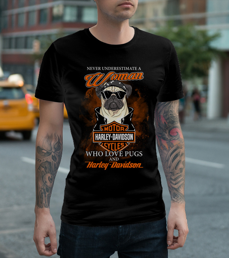 Never Underestimate A Woman Who Love Pugs And Harley Davidson Motorcycles Harley Davidson T-Shirt