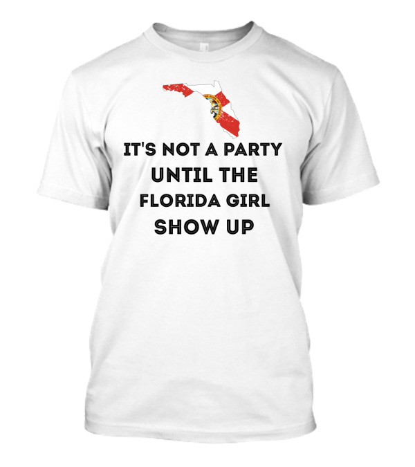 It's Not A Party Until The Florida Girl Show Up With State Map And Seal T-Shirt