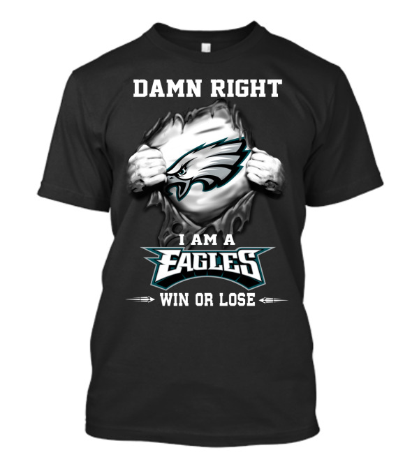 Damn Right I Am A Eagles Win Or Lose T-Shirt