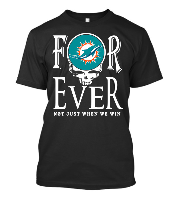 Forever Miami Dolphins Not Just When We Win T-Shirt