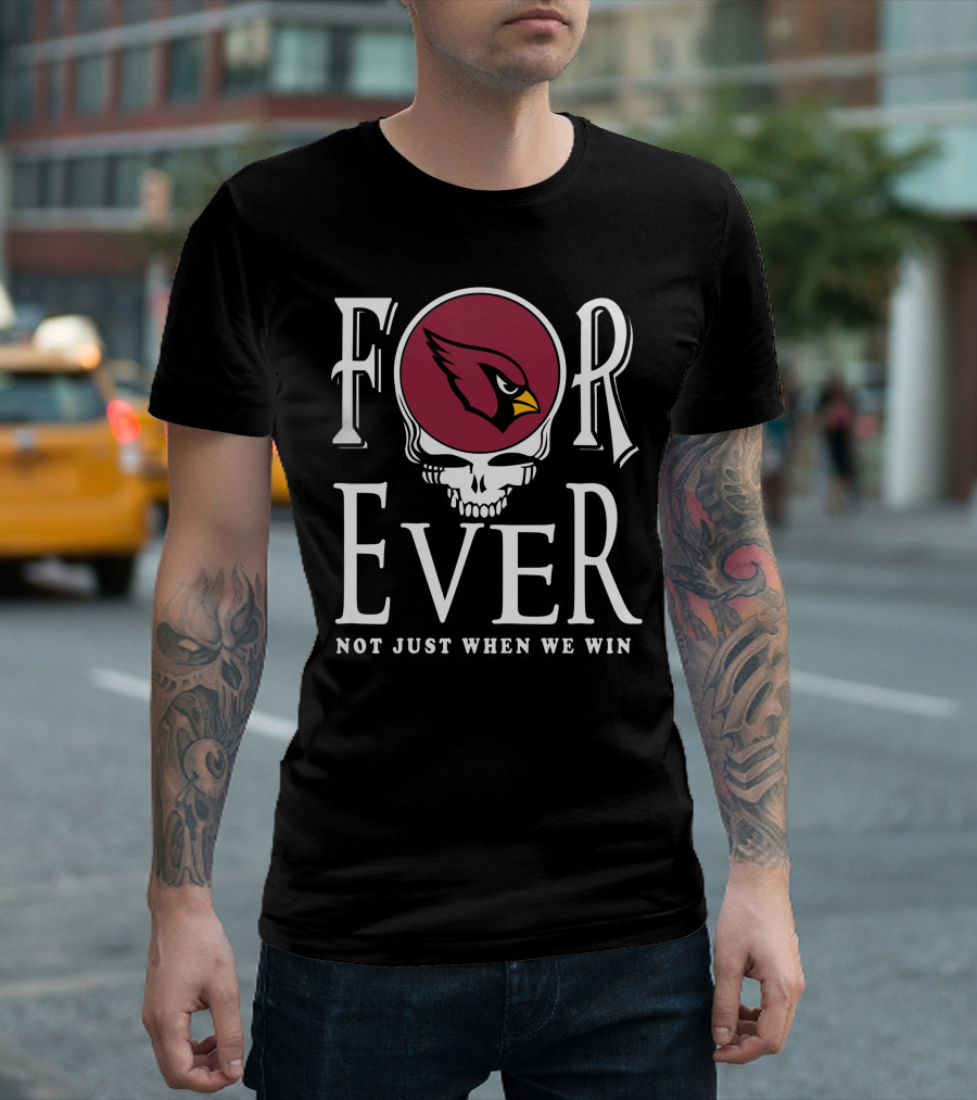 Arizona Cardinals Forever Not Just When We Win T-Shirt