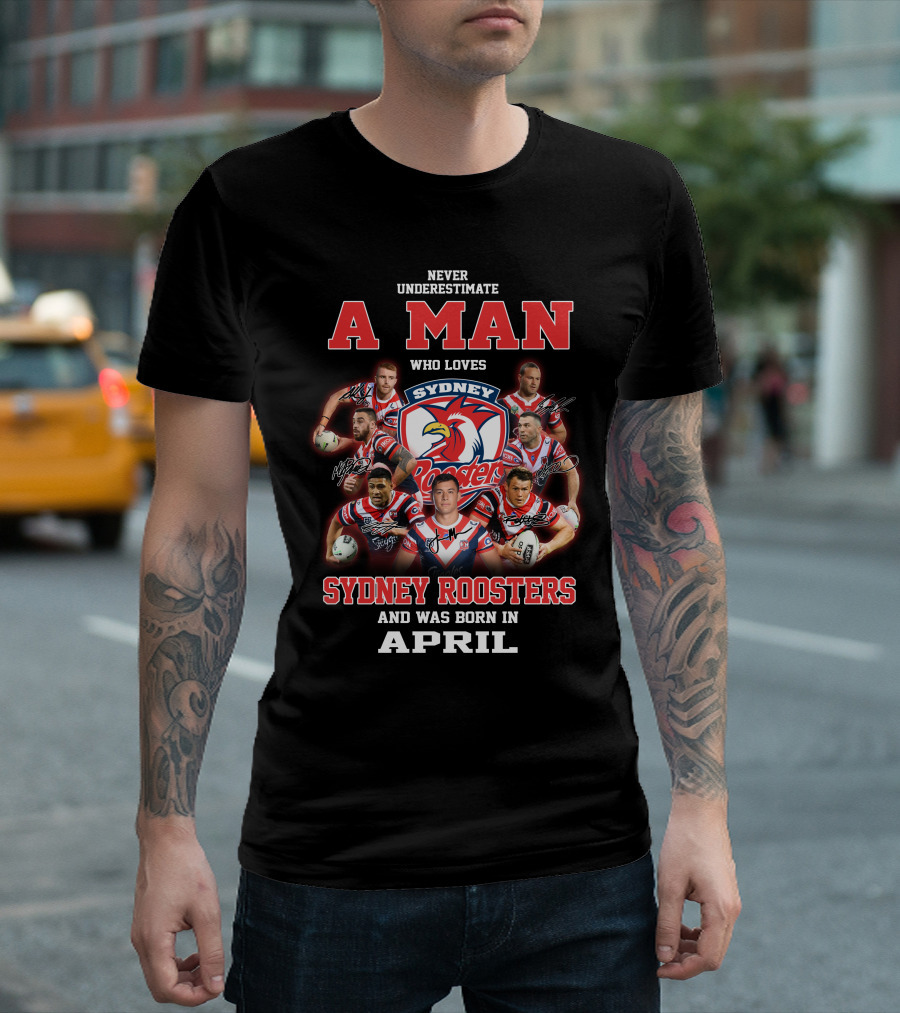 Never Underestimate a Man Who Loves Sydney Roosters and Was Born in April T-Shirt