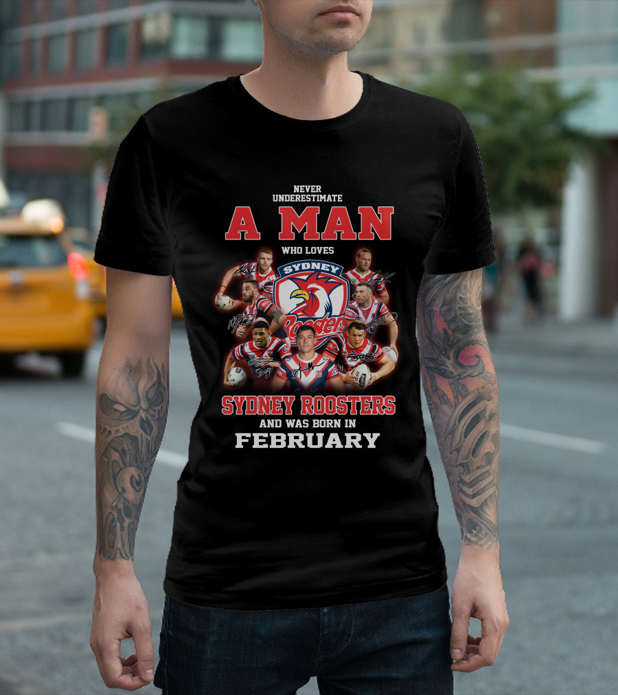 Never Underestimate A Man Who Loves Sydney Roosters And Was Born In February T-Shirt