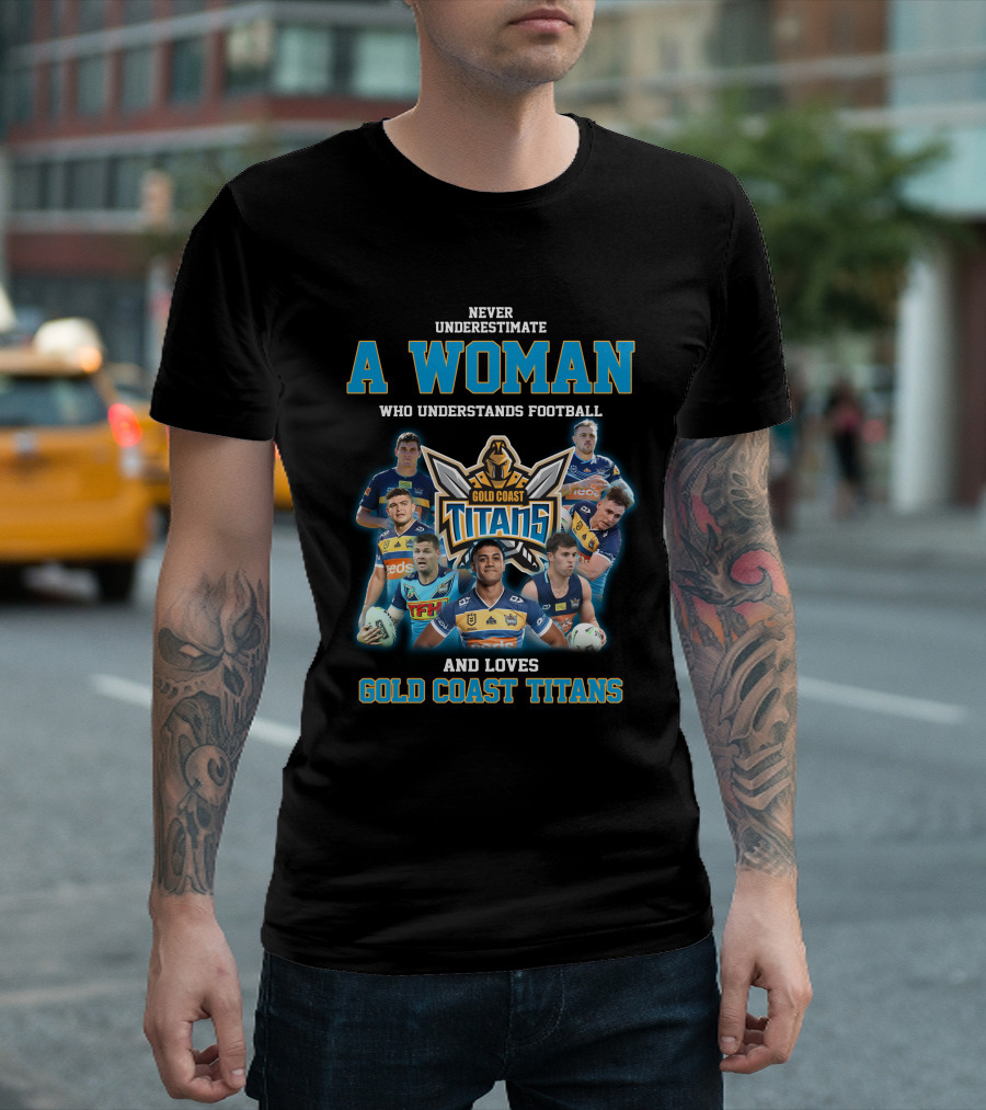 Never Underestimate a Woman Who Understands Football and Loves Gold Coast Titans T-Shirt