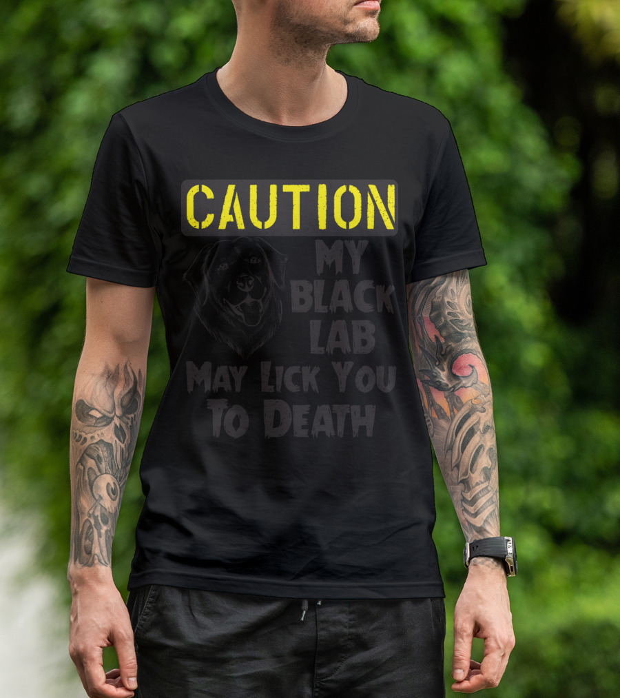 Caution Black Lab May Lick You To Death Labrador Retriever Warning T-Shirt