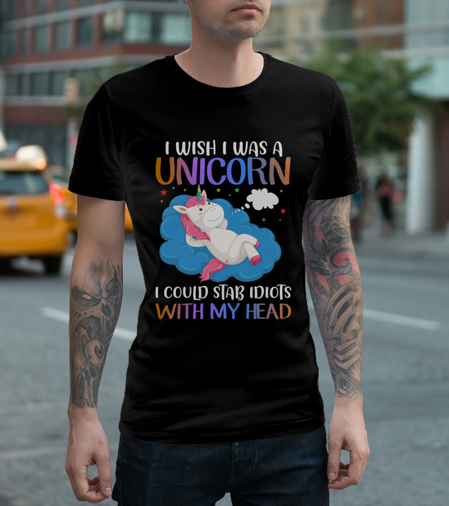 I Wish I Was A Unicorn I Could Stab Idiots With My Head T-Shirt