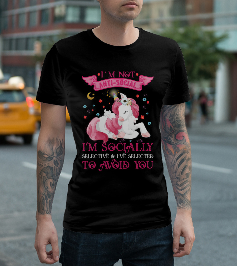 I'm Not Anti-Social Unicorn I'm Socially Selective And I've Selected To Avoid You T-Shirt