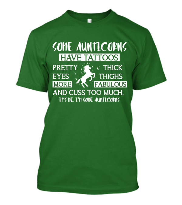 Some Aunticorns Have Tattoos Pretty Eyes Thick Thighs More Fabulous And Cuss Too Much It's Me I'm Some Aunticorns T-Shirt
