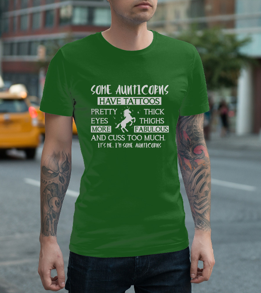 Some Aunticorns Have Tattoos Pretty Eyes Thick Thighs More Fabulous and Cuss Too Much It's Me I'm Some Aunticorns T-Shirt