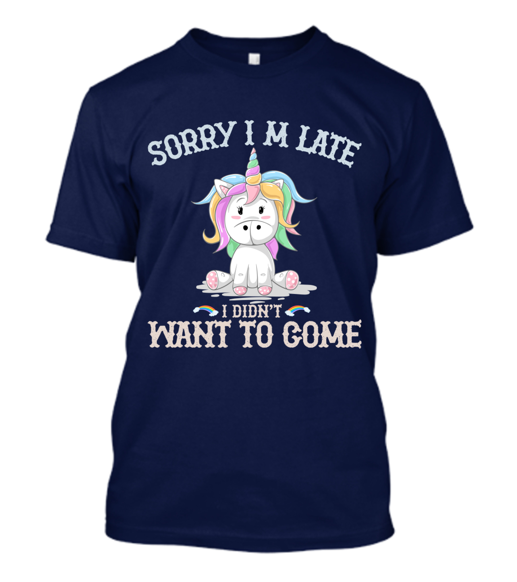 Sorry I'm Late I Didn't Want To Come Unicorn With Rainbow Mane T-Shirt