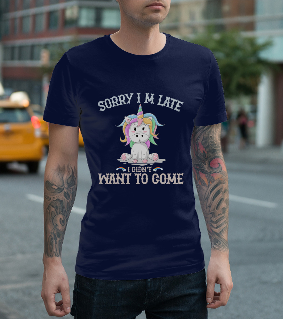Sorry I'm Late I Didn't Want To Come Unicorn With Rainbow Mane T-Shirt