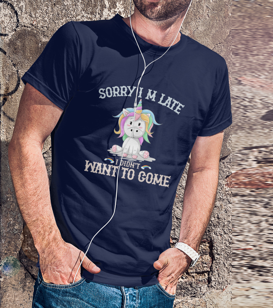 Sorry I'm Late I Didn't Want To Come Unicorn With Rainbow Mane T-Shirt