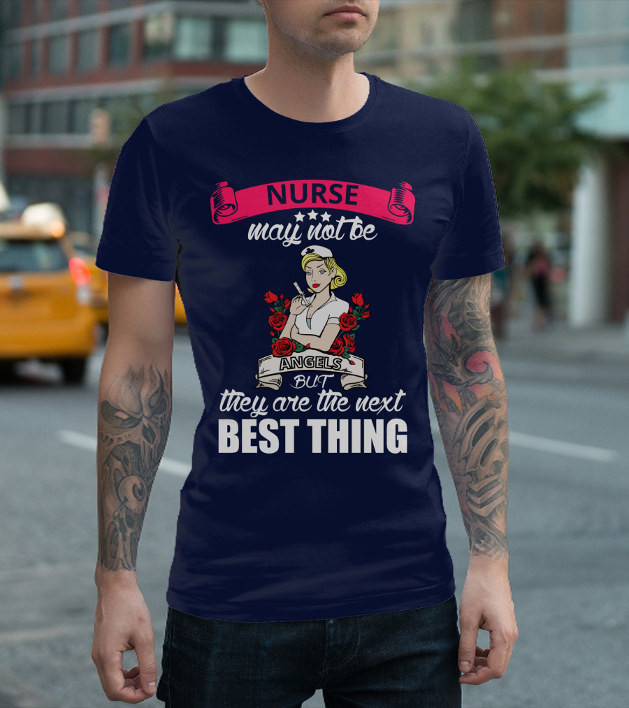 Nurse May Not Be Angels But They Are The Next Best Thing T-Shirt