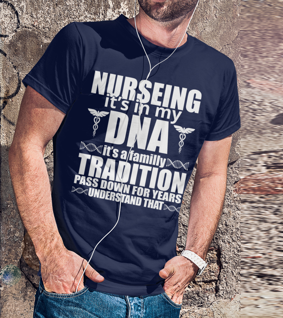 Nurseing It's In My DNA It's A Family Tradition Pass Down For Years Understand That T-Shirt