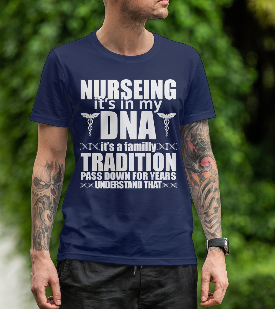 Nurseing It's In My DNA It's A Family Tradition Pass Down For Years Understand That T-Shirt