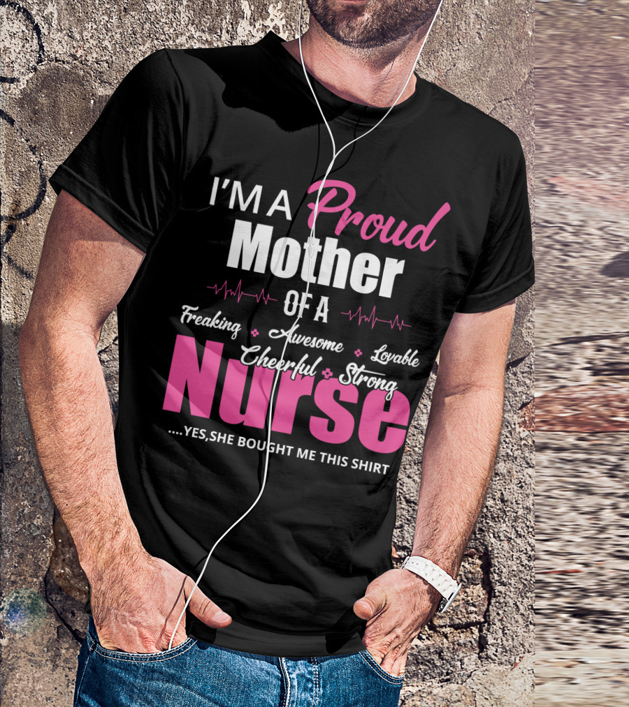 I'M A Proud Mother Of A Freaking Awesome Lovable Cheerful Strong Nurse T-Shirt