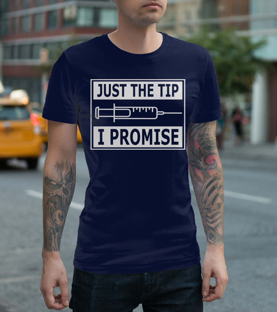 Just The Tip I Promise Syringe Humor T-Shirt