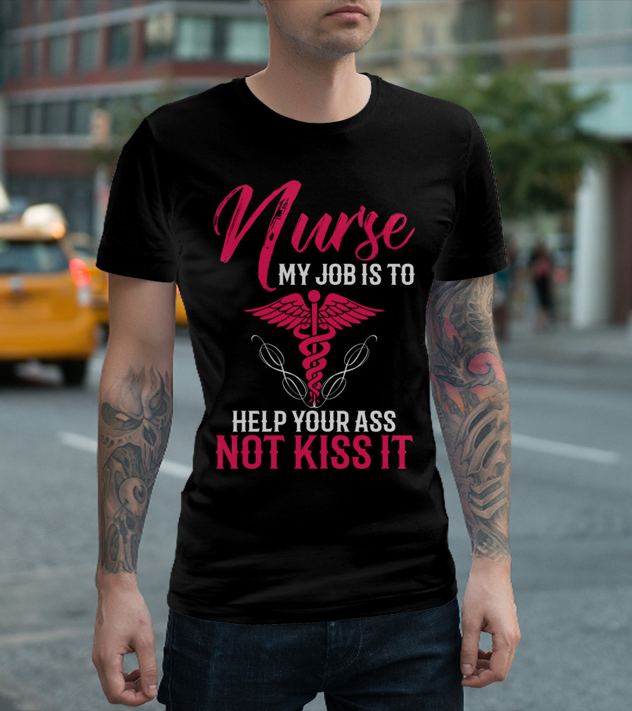 Nurse My Job Is To Help Your Ass Not Kiss It Caduceus T-Shirt