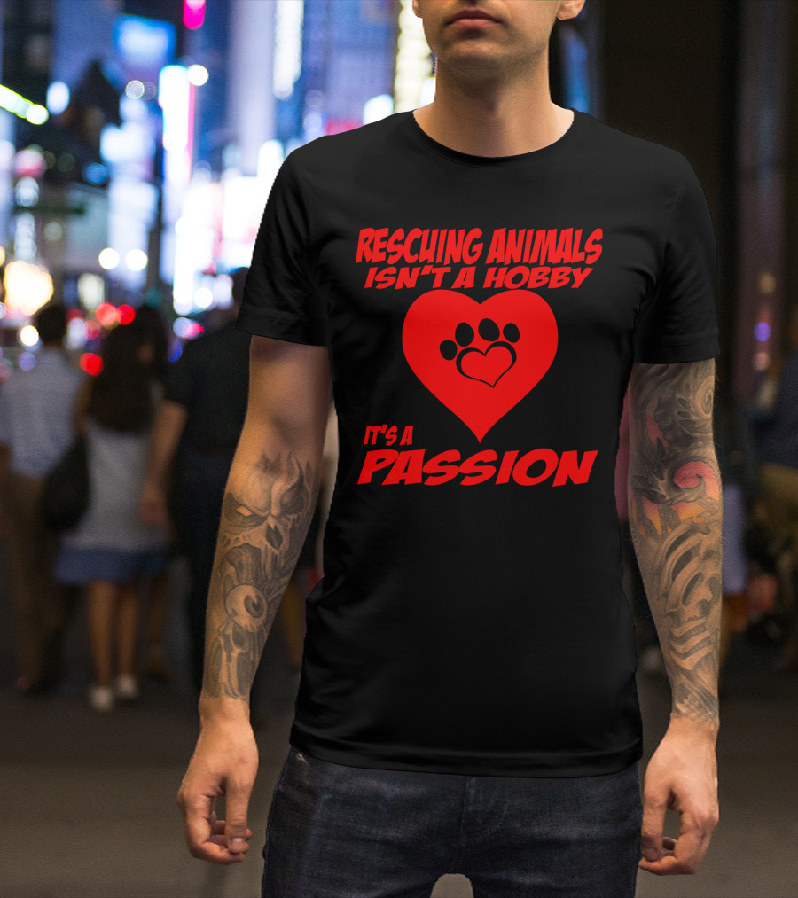 Rescuing Animals Isn't A Hobby It's A Passion Heart Paw Prints T-Shirt