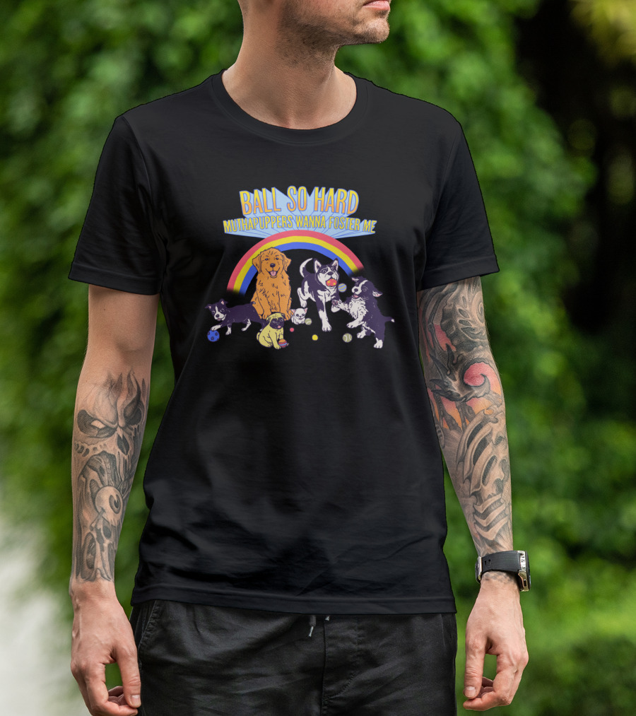 Ball So Hard Muthapuppers Wanna Foster Me Rainbow Puppies At Play T-Shirt