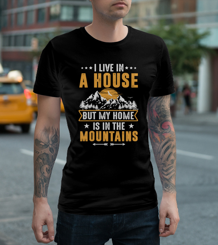 I Live in a House But My Home is in the Mountains Scenic Hiking Landscape T-Shirt