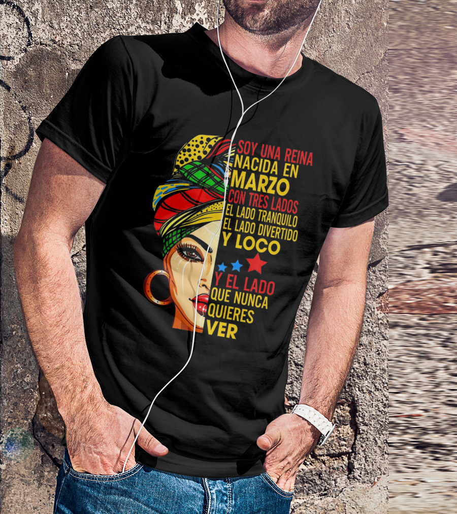Soy Una Reina Nacida En Marzo Con Tres Lados — El Lado Tranquilo, El Lado Divertido Y Loco, Y El Lado Que Nunca Quieres Ver T-Shirt