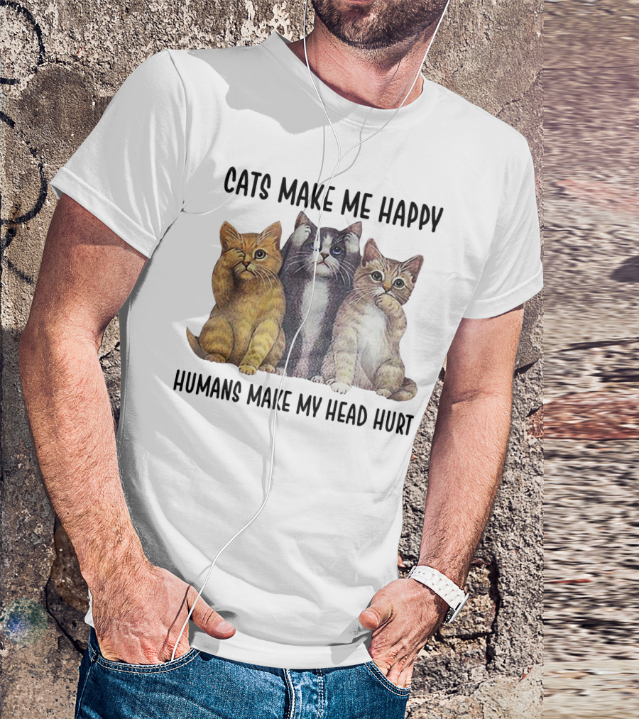 CATS MAKE ME HAPPY HUMANS MAKE MY HEAD HURT T-Shirt