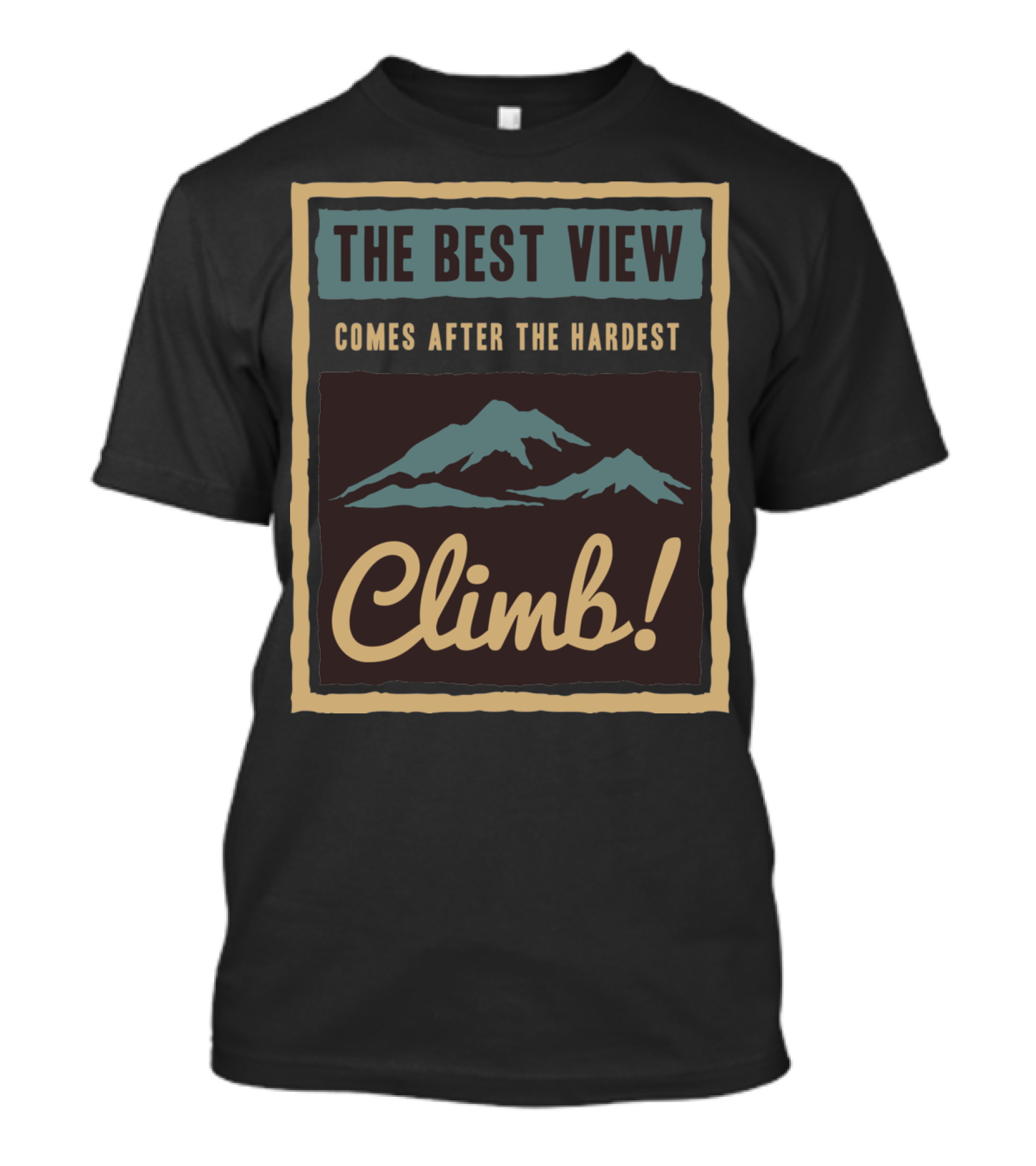 The Best View Comes After The Hardest Climb Mountain T-Shirt