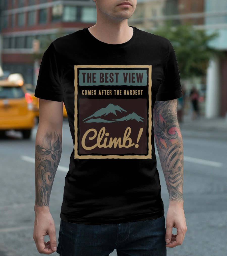 The Best View Comes After The Hardest Climb Mountain T-Shirt