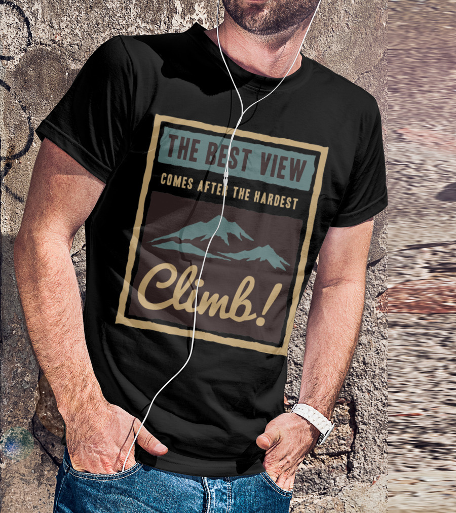 The Best View Comes After The Hardest Climb Mountain T-Shirt