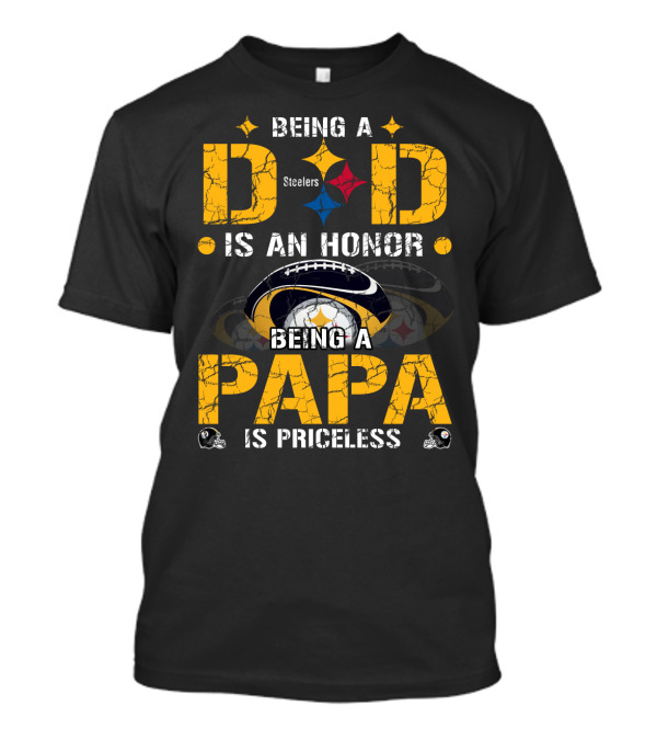Being A Dad Is An Honor Steelers Being A Papa Is Priceless T-Shirt