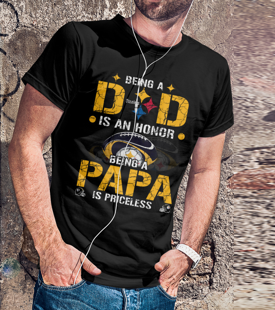 Being A Dad Is An Honor Steelers Being A Papa Is Priceless T-Shirt