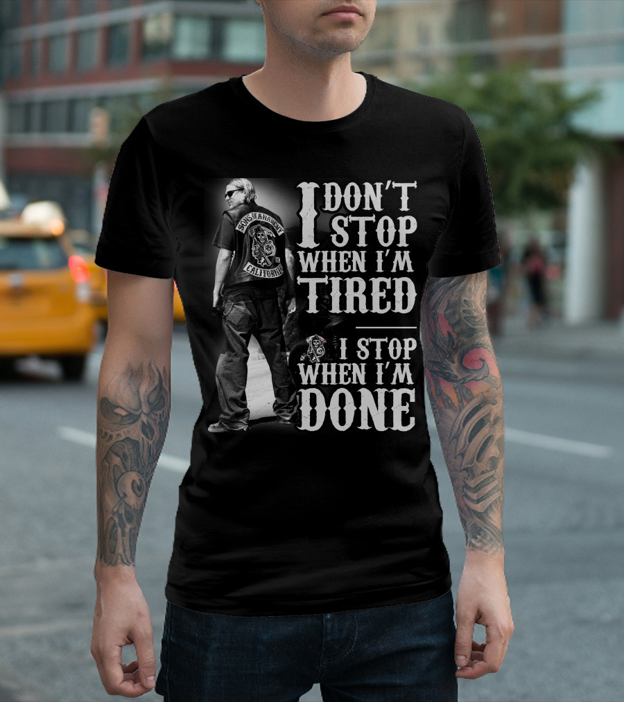 I Don't Stop When I'm Tired Sons of Anarchy California When I'm Done T-Shirt
