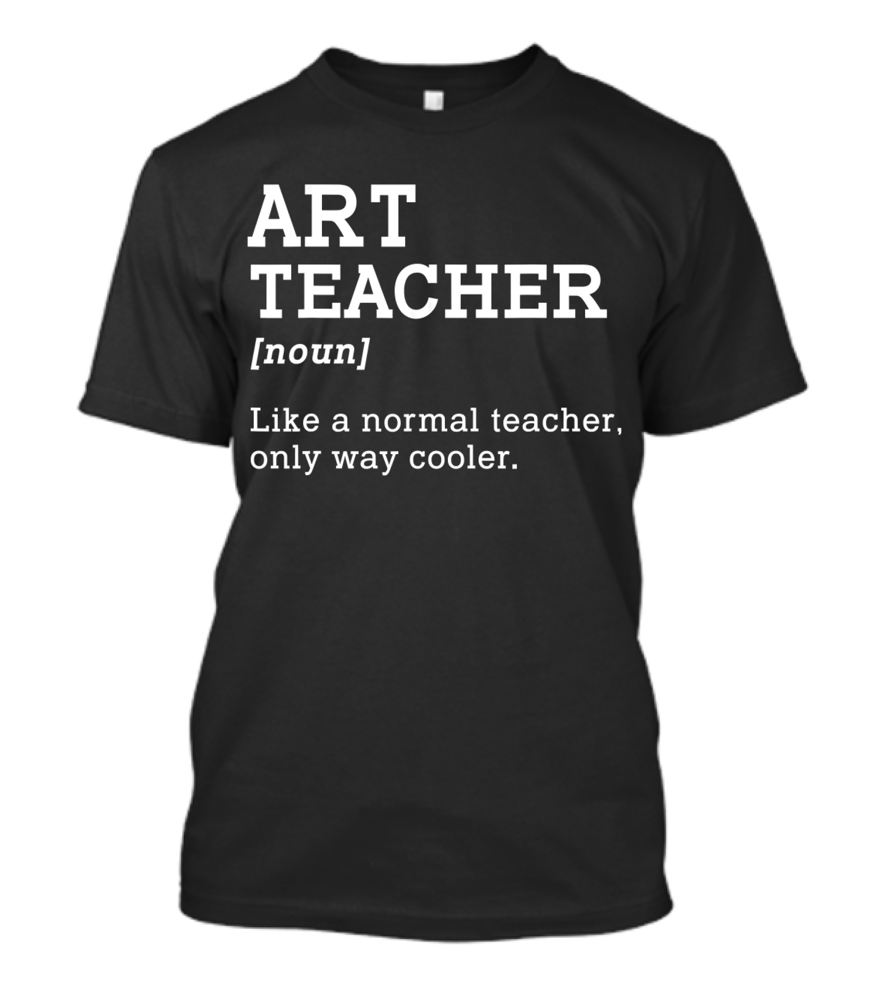 ART TEACHER [noun] Like A Normal Teacher Only Way Cooler T-Shirt