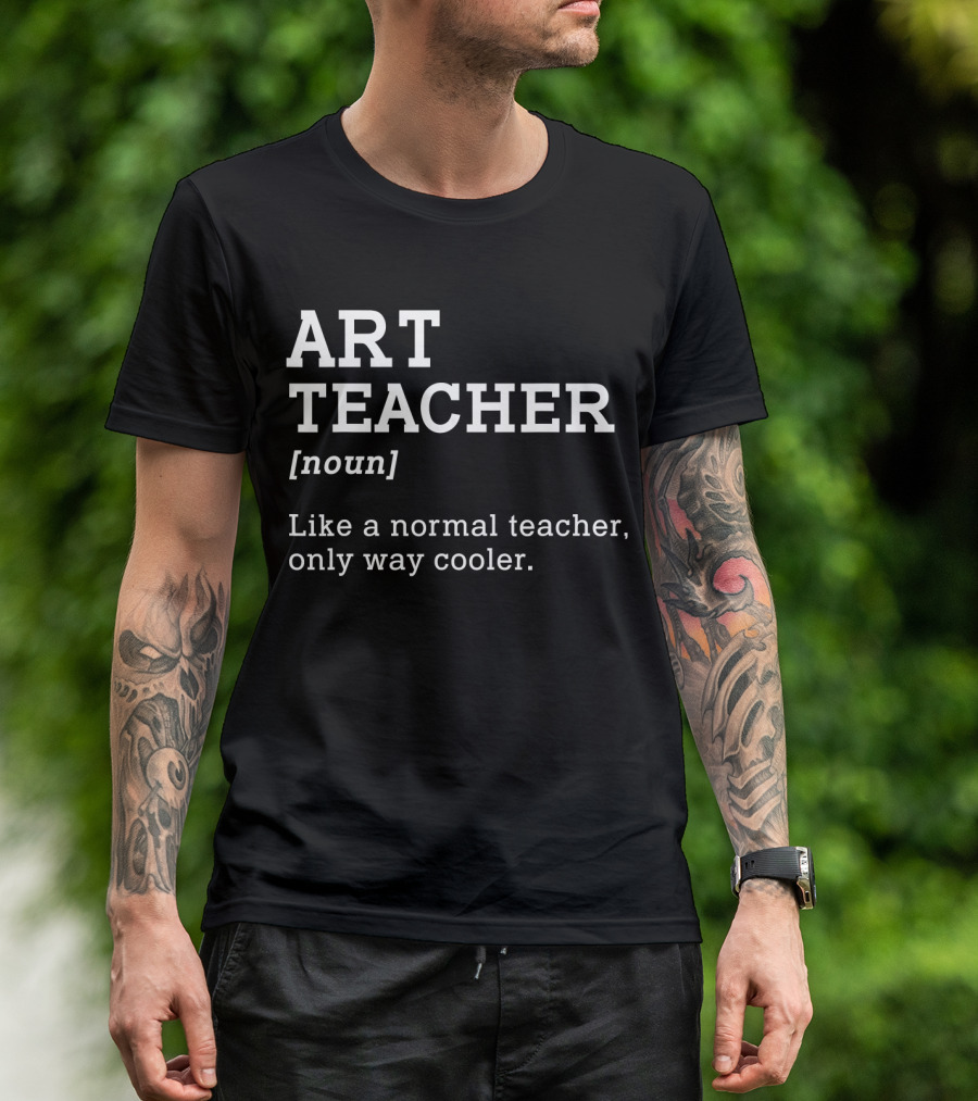 ART TEACHER [noun] Like A Normal Teacher Only Way Cooler T-Shirt