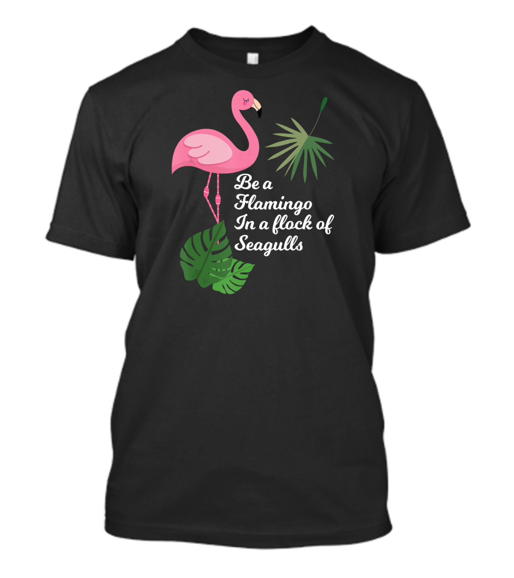 Be A Flamingo In A Flock Of Seagulls Pink Flamingo With Tropical Leaves T-Shirt