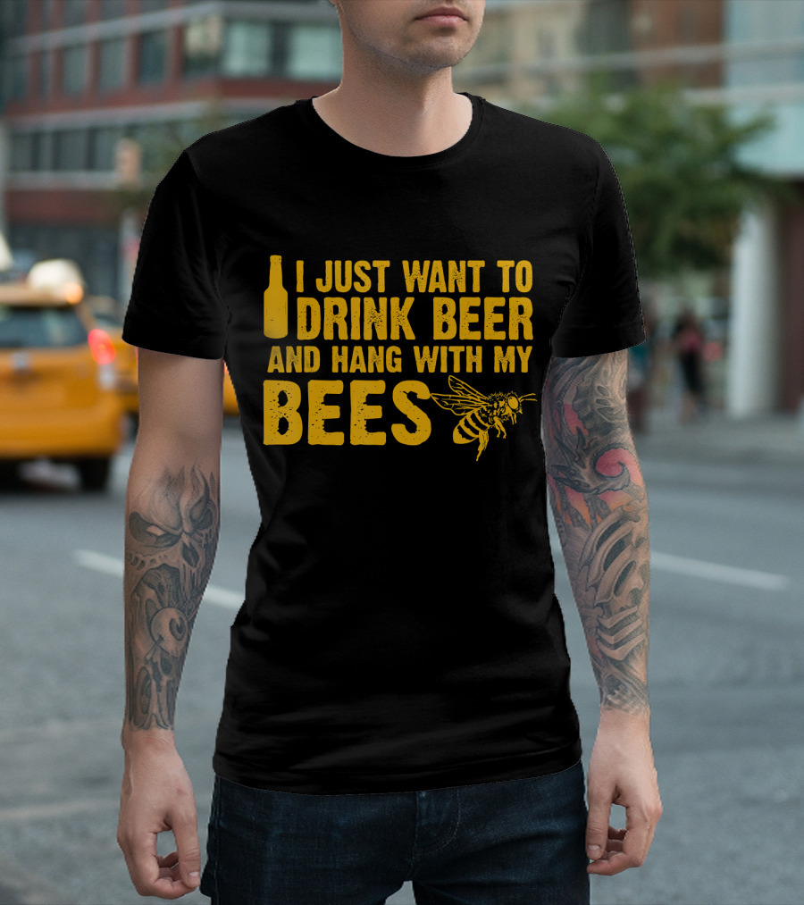 I Just Want To Drink Beer And Hang With My Bees T-Shirt