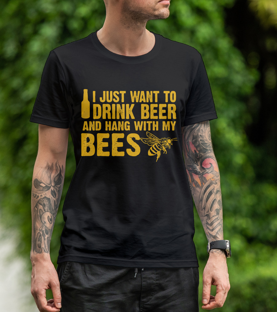 I Just Want To Drink Beer And Hang With My Bees T-Shirt