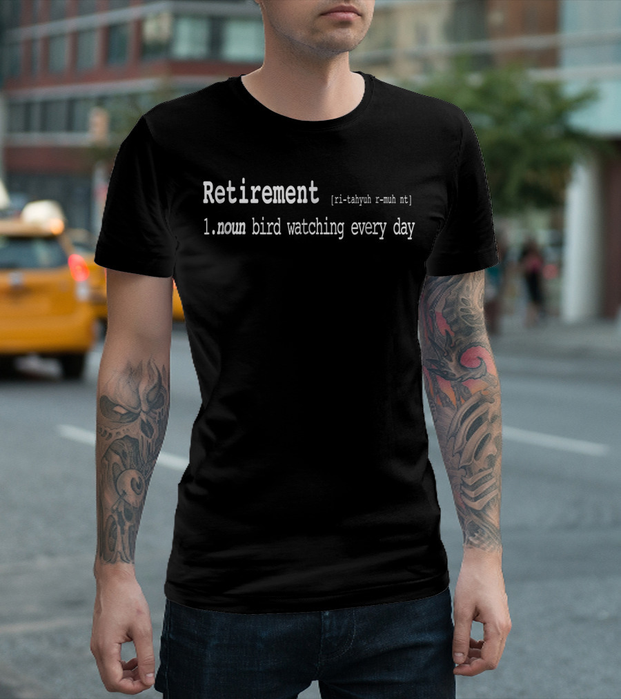 Retirement Definition Noun Bird Watching Every Day T-Shirt
