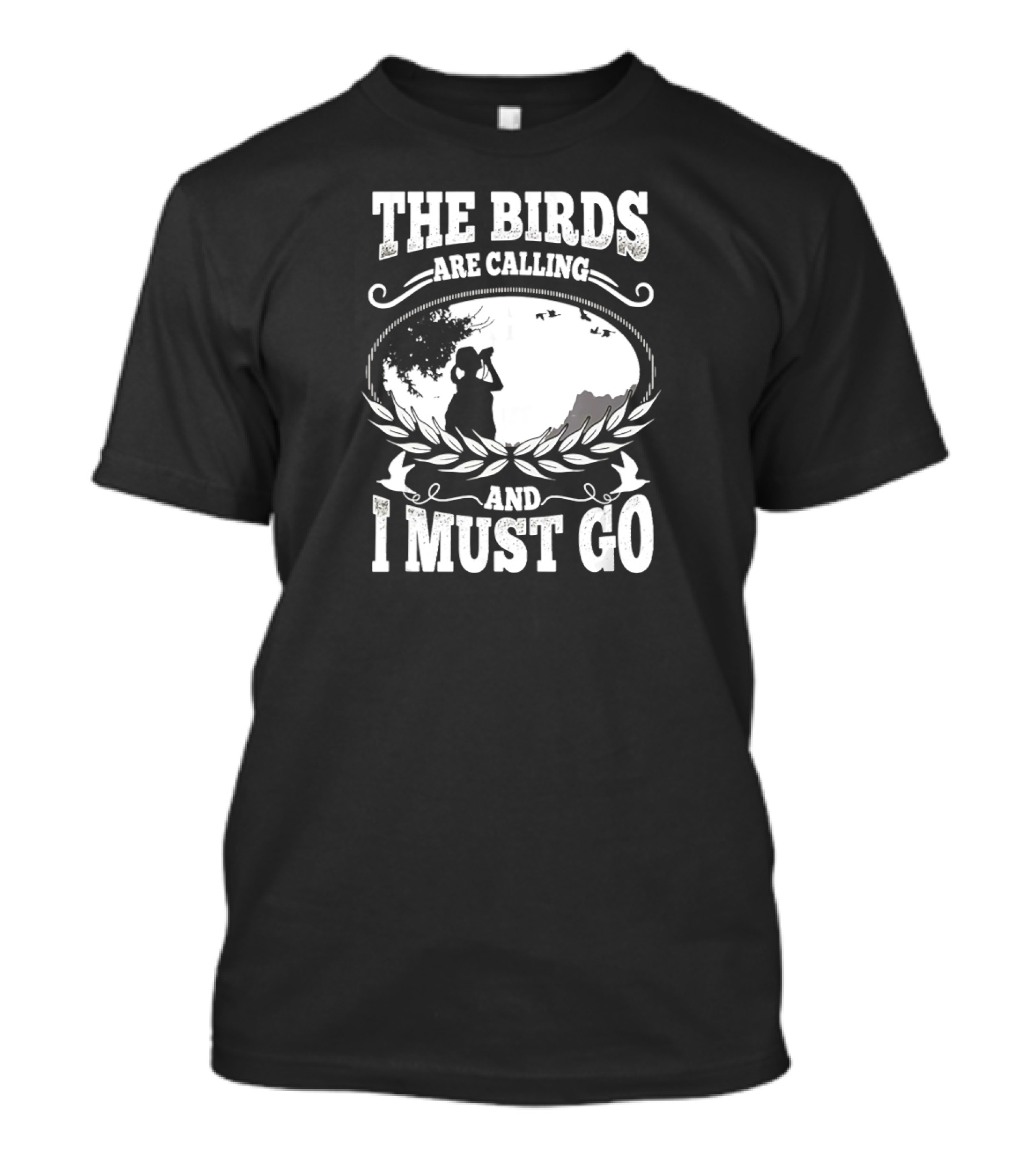 The Birds Are Calling And I Must Go Birding Funny T-Shirt