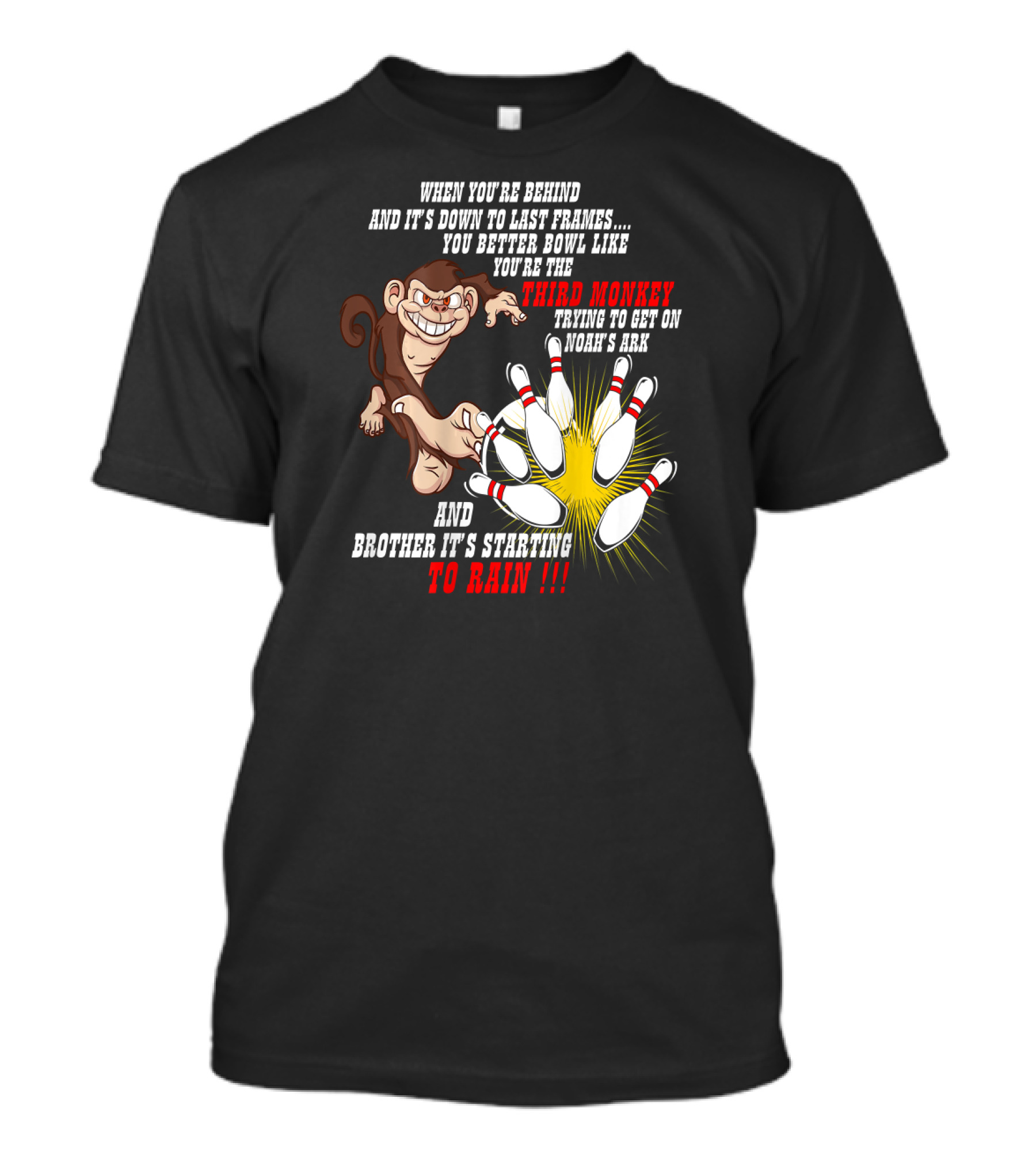 When You're Behind And It's Down To Last Frames You Better Bowl Like You're The Third Monkey Trying To Get On Noah's Ark And Brother It's Starting To Rain T-Shirt