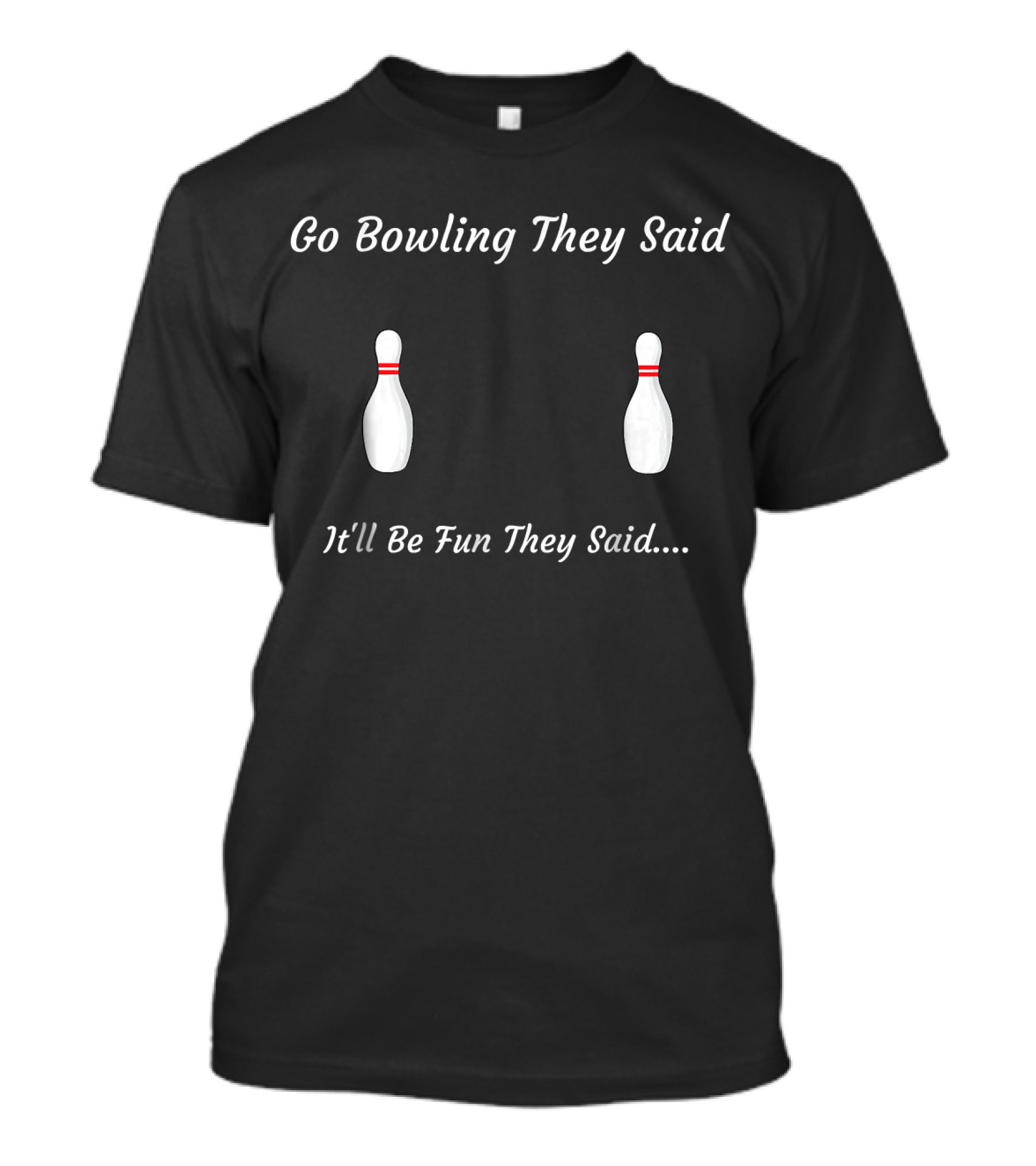 Go Bowling They Said It'll Be Fun They Said T-Shirt