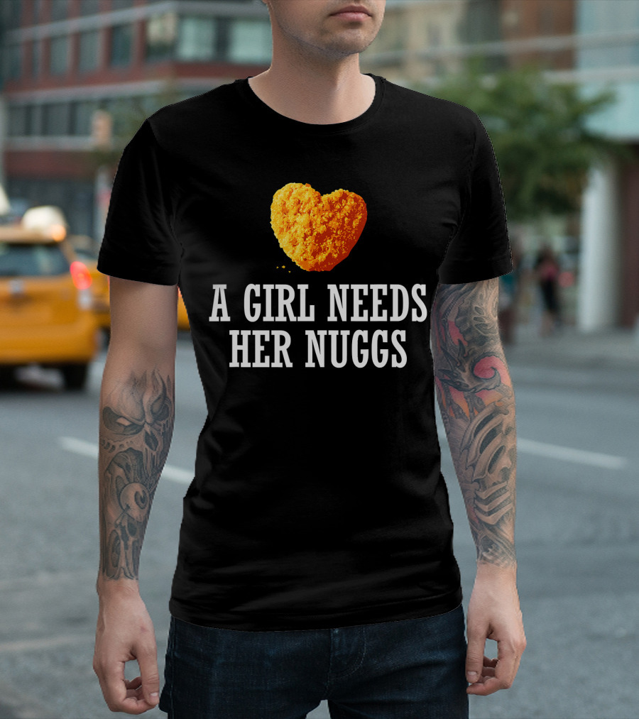 A Girl Needs Her Nuggs Heart-Shaped Nugget Fun T-Shirt
