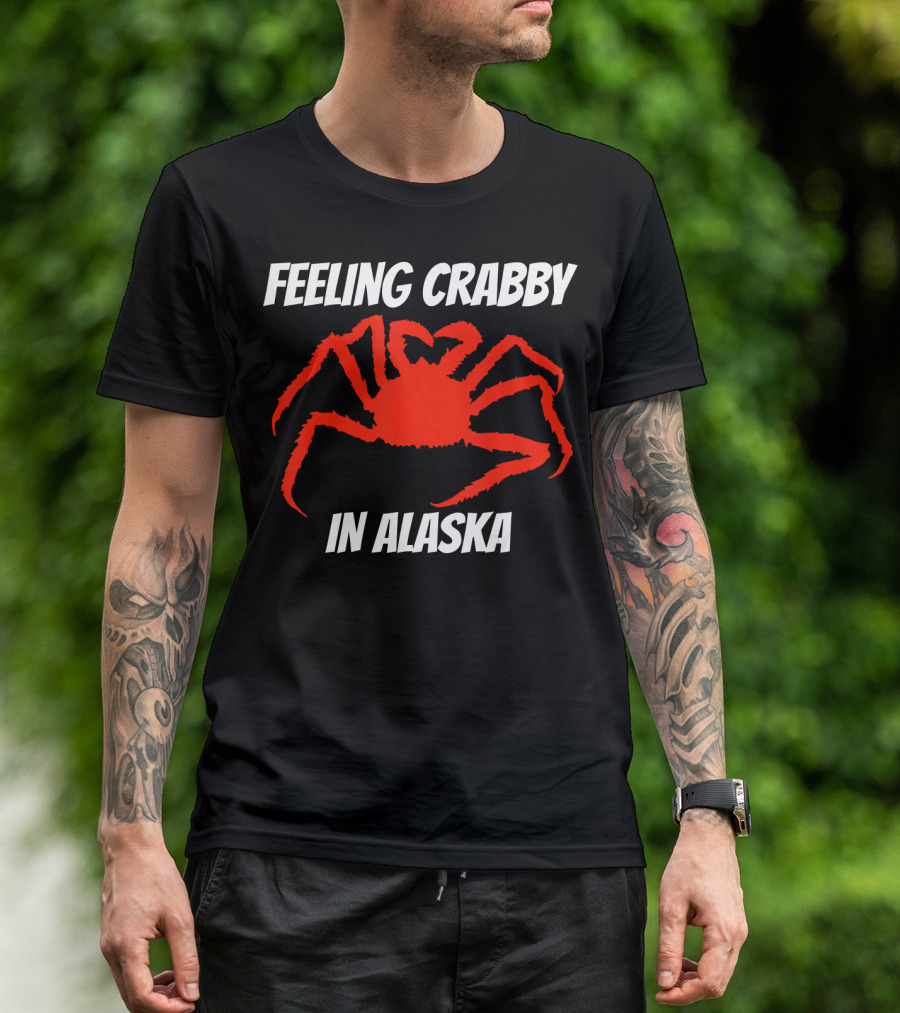 Feeling Crabby In Alaska Alaska Souvenirs Crab Fishing Crabs T-Shirt
