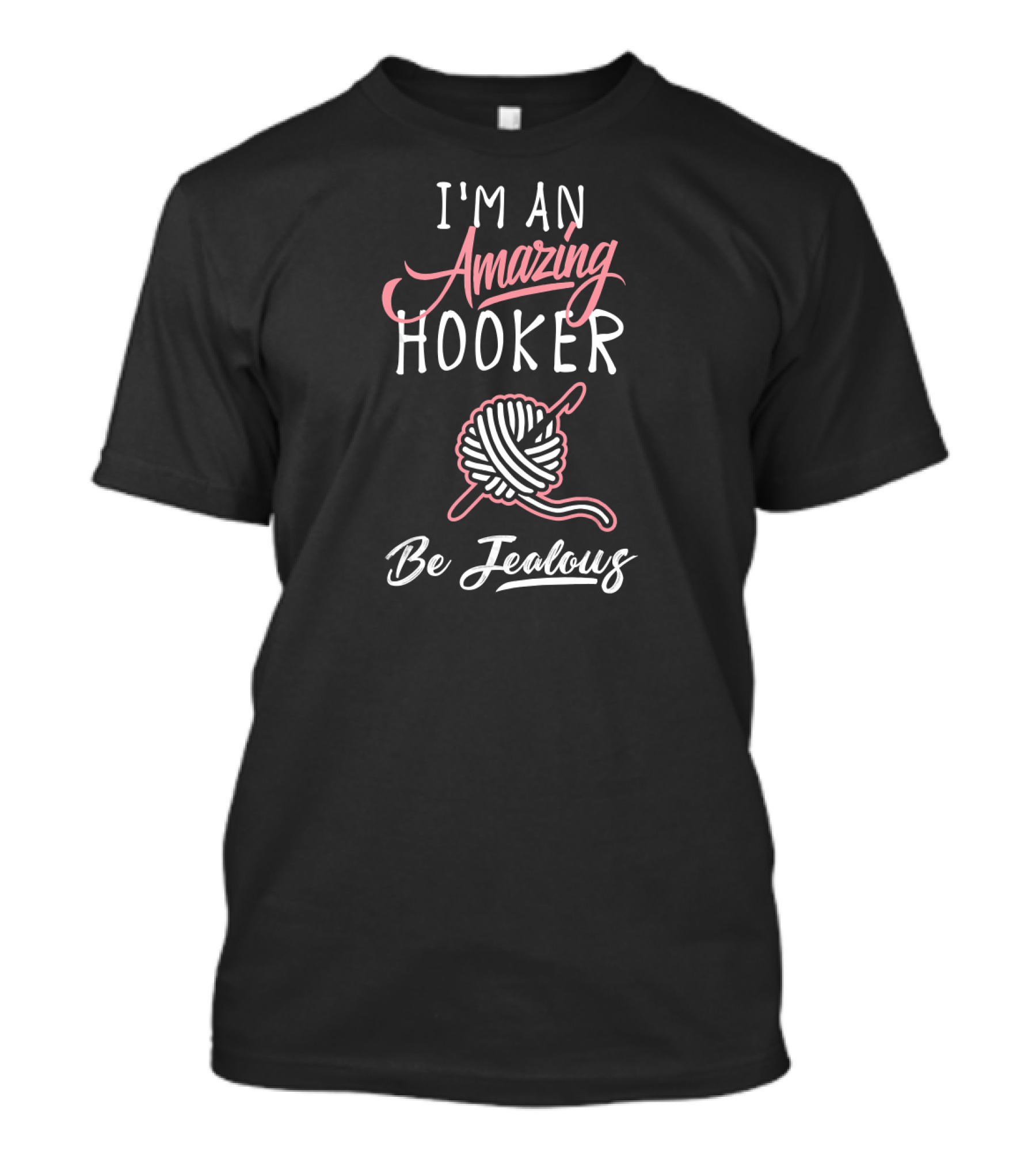 I'm An Amazing Hooker Be Jealous T-Shirt