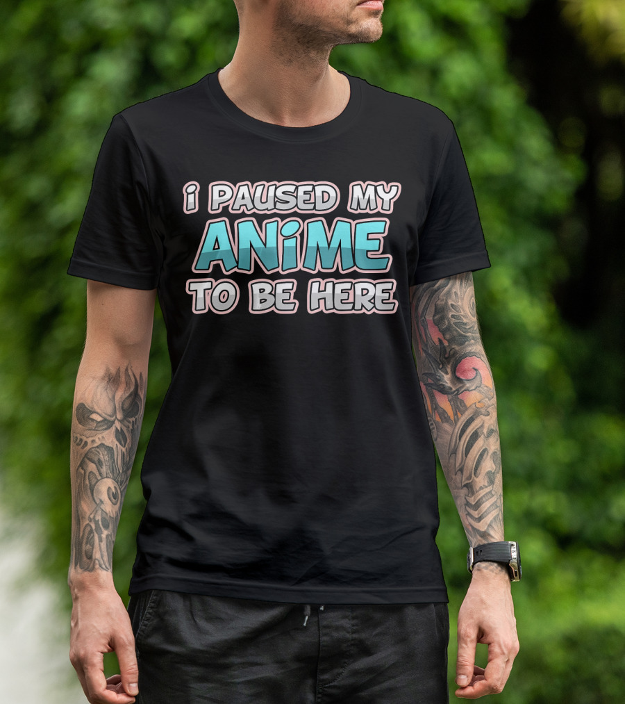 I Paused My Anime To Be Here Funny Senpai T-Shirt