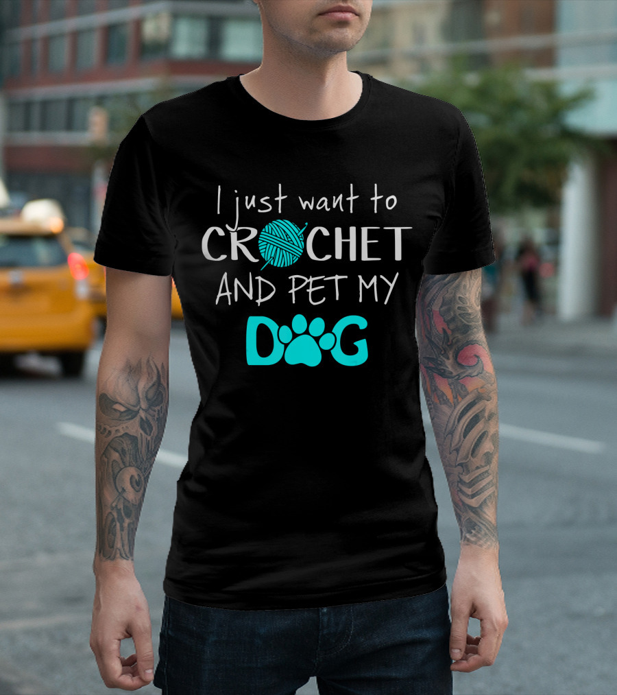 I Just Want to Crochet and Pet My Dog T-Shirt