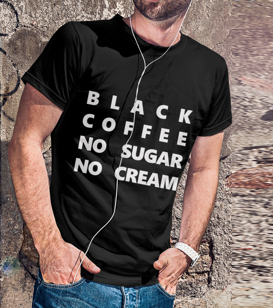 Black Coffee No Sugar No Cream T-Shirt